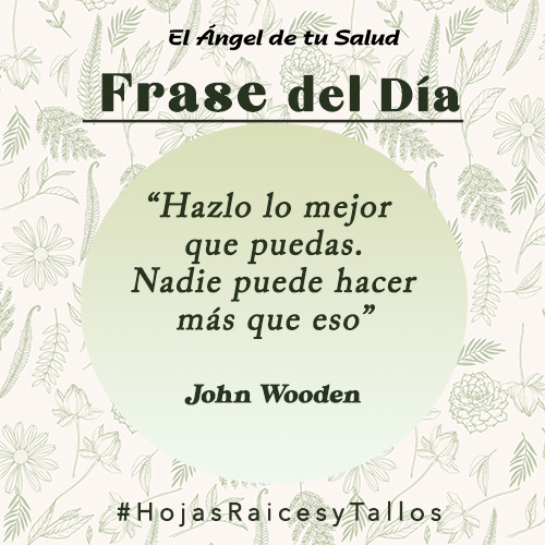 “Hazlo lo mejor que puedas. Nadie puede hacer más que eso”- John Wooden