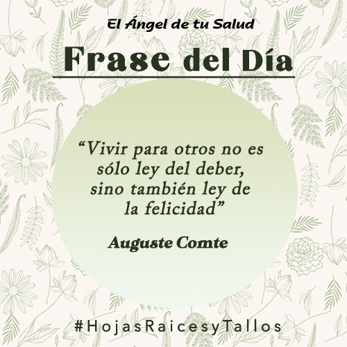 “Vivir para otros no es sólo ley del deber, sino también ley de la felicidad” - Auguste Comte